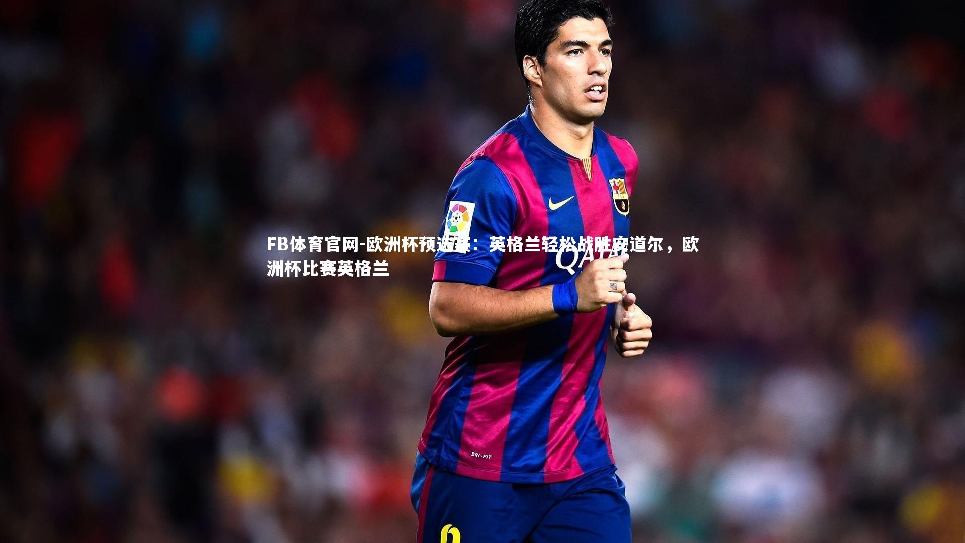 FB体育官网-欧洲杯预选赛：英格兰轻松战胜安道尔，欧洲杯比赛英格兰