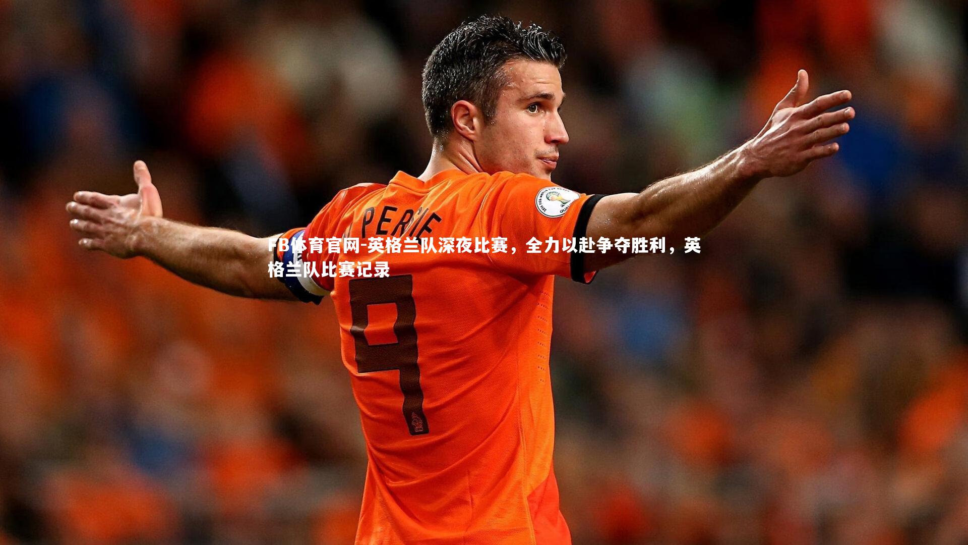 FB体育官网-英格兰队深夜比赛，全力以赴争夺胜利，英格兰队比赛记录