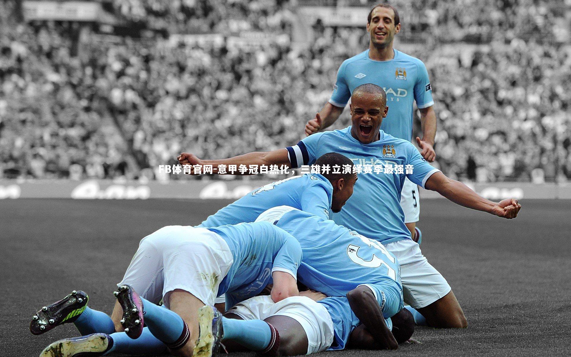 意甲争冠白热化，三雄并立演绎赛季最强音