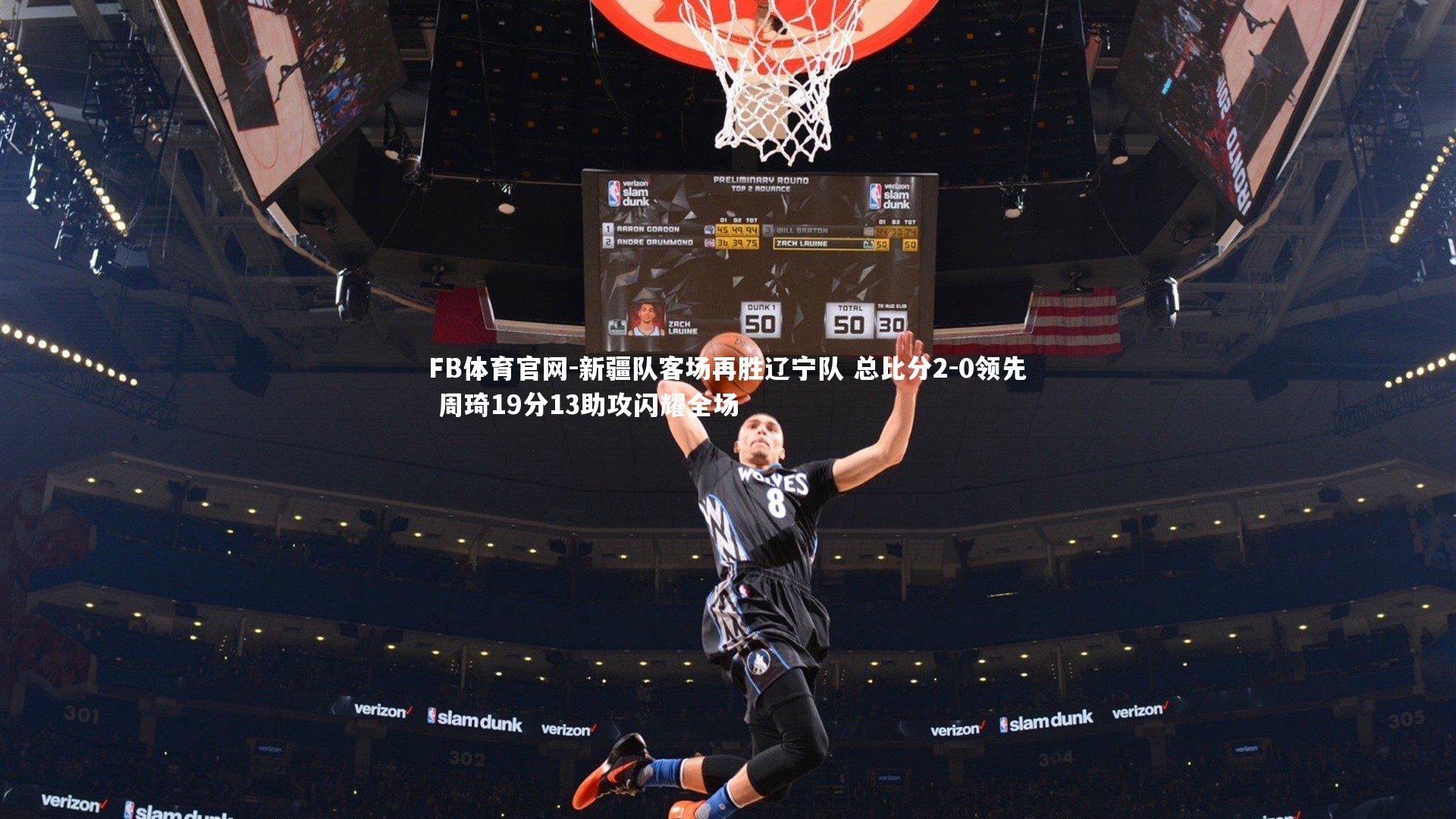 新疆队客场再胜辽宁队 总比分2-0领先 周琦19分13助攻闪耀全场