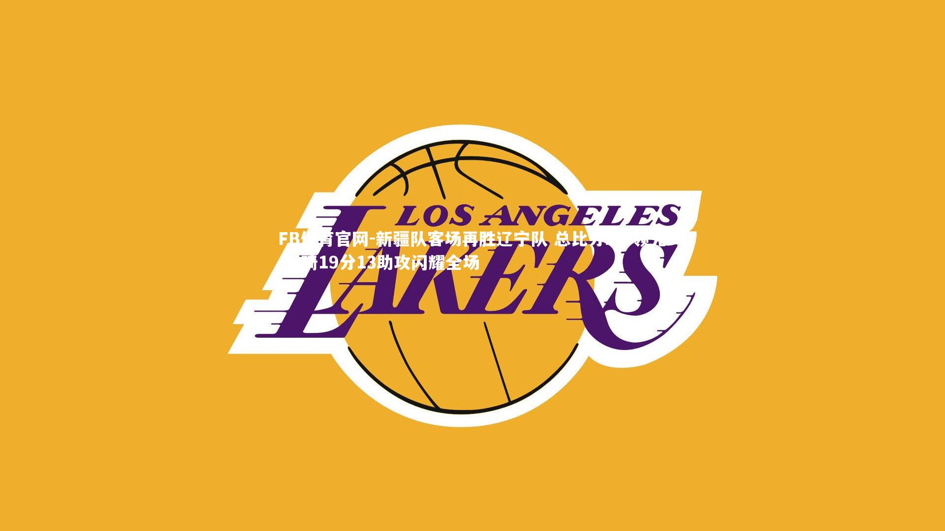 新疆队客场再胜辽宁队 总比分2-0领先 周琦19分13助攻闪耀全场