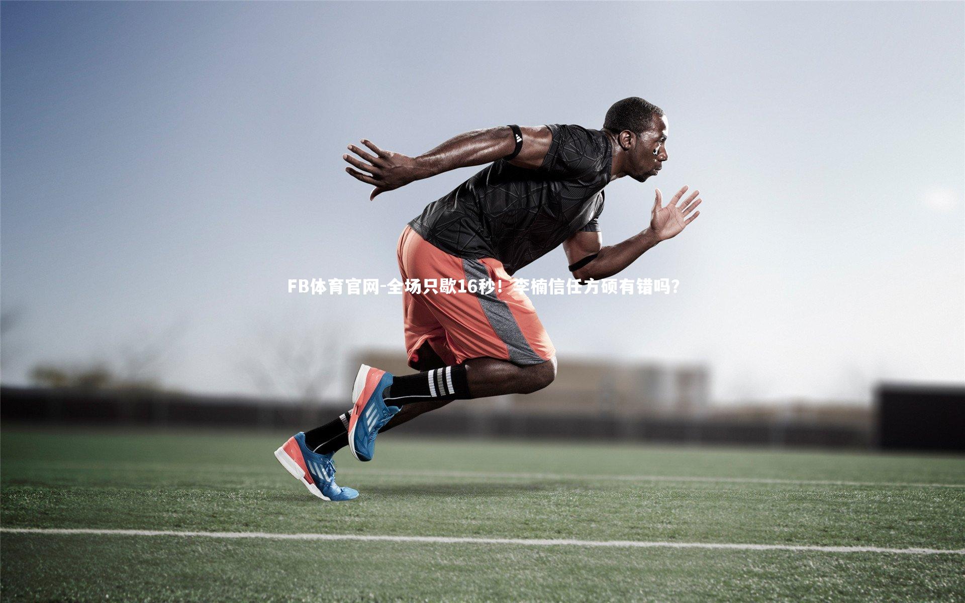 全场只歇16秒！李楠信任方硕有错吗？